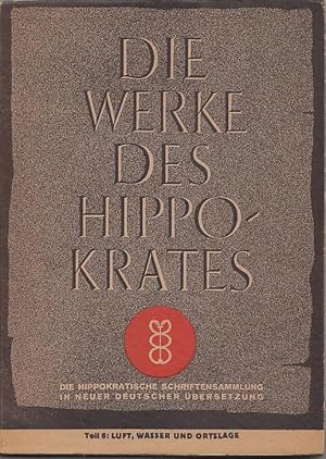 Die Werke des Hippokrates. [Bd. 6: Luft, Wasser und Ortslage.] Die hippokratische Schriftensammlu...