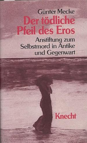 Der tödliche Pfeil des Eros. Anstiftung zum Selbstmord in Antike und Gegenwart.