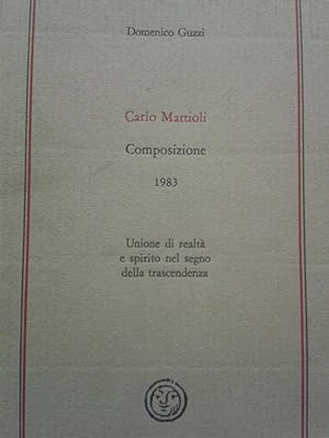 CARLO MATTIOLI. COMPOSIZIONE 1983. UNIONE DI REALTà E SPIRITO NEL SEGNO DELLA TRASCENDENZA