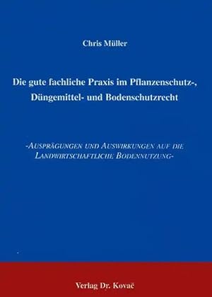 Imagen del vendedor de Die gute fachliche Praxis im Pflanzenschutz-, Düngemittel- und Bodenschutzrecht, Ausprägungen und Auswirkungen auf die landwirtschaftliche Bodennutzung a la venta por Verlag Dr. Kovac GmbH