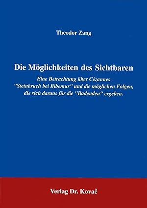 Imagen del vendedor de Die M glichkeiten des Sichtbaren, Eine Betrachtung über C zannes "Steinbruch bei Bibemus" und die m glichen Folgen, die sich für die "Badenden" ergeben a la venta por Verlag Dr. Kovac GmbH