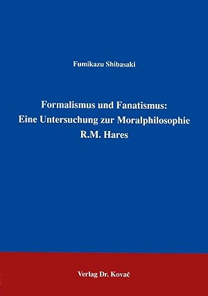 Bild des Verkufers fr Formalismus und Fanatismus: Eine Untersuchung zur Moralphilosophie R.M. Hares, zum Verkauf von Verlag Dr. Kovac GmbH