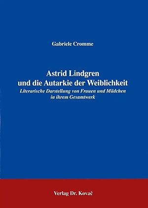 Seller image for Astrid Lindgren und die Autarkie der Weiblichkeit, Literarische Darstellung von Frauen und Mädchen in ihrem Gesamtwerk for sale by Verlag Dr. Kovac GmbH