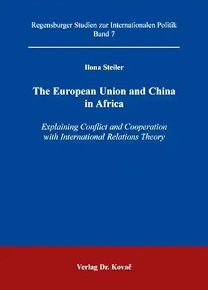 Image du vendeur pour The European Union and China in Africa, Explaining Conflict and Cooperation with International Relations Theory mis en vente par Verlag Dr. Kovac GmbH