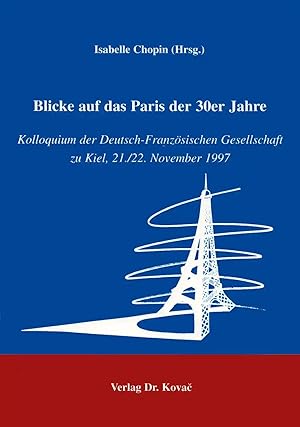 Imagen del vendedor de Blick auf das Paris der 30er Jahre, Kolloquium der Deutsch-Franz sischen Gesellschaft zu Kiel 22./23. November 1997 a la venta por Verlag Dr. Kovac GmbH