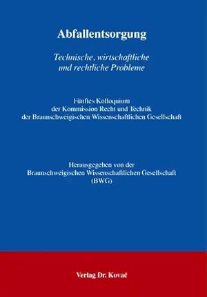 Bild des Verkufers fr Abfallentsorgung, Technische, wirtschaftliche und rechtliche Probleme. Fünftes Kolloquium der Kommission Recht und Technik der Braunschweigischen Wissenschaftlichen Gesellschaft zum Verkauf von Verlag Dr. Kovac GmbH