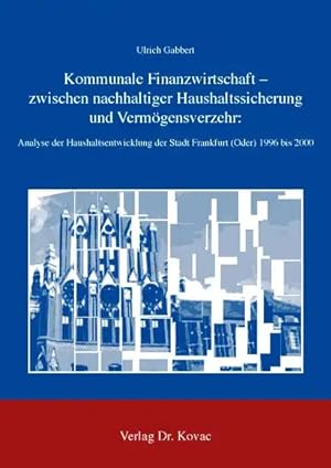 Seller image for Kommunale Finanzwirtschaft - zwischen nachhaltiger Haushaltssicherung und Verm gensverzehr, Analyse der Haushaltsentwicklung der Stadt Frankfurt (Oder) 1996 bis 2000 for sale by Verlag Dr. Kovac GmbH