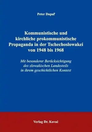 Imagen del vendedor de Kommunistische und kirchliche prokommunistische Propaganda in der Tschechoslowakei von 1948bis1968, mit besonderer Berücksichtigung des slowakischen Landesteils in ihrem geschichtlichen Kontext a la venta por Verlag Dr. Kovac GmbH