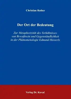Bild des Verk�ufers f�r Der Ort der Bedeutung, Zur Metaphorizität des Verhältnisses von Bewu�tsein und Gegenständlichkeit in der Phänomenologie Edmund Husserls zum Verkauf von Verlag Dr. Kovac GmbH