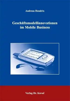 Seller image for Geschäftsmodellinnovationen im Mobile Business, Entstehung und Gestaltungsm glichkeiten for sale by Verlag Dr. Kovac GmbH