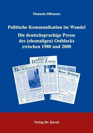 Imagen del vendedor de Politische Kommunikation im Wandel. Die deutschsprachige Presse des (ehemaligen) Ostblocks zwischen 1980 und 2000, Eine Inhaltsanalyse der Zeitungen "Neue Zeitung", Ungarn - "Prager Volkszeitung", Tschechoslowakei/Tschechien - "Neuer Weg"/"Allgemeine Deutsche Zeitung für Rumänien", Rumänien - "Neues Leben", Sowjetunion/Russland in den Jahren 1980, 1989, 1990 und 2000 a la venta por Verlag Dr. Kovac GmbH