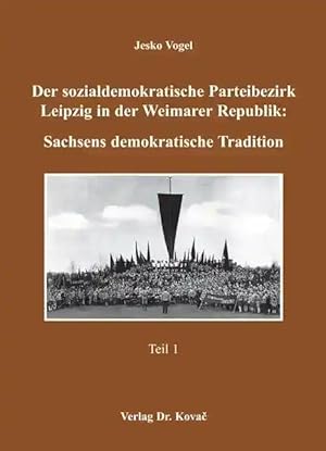 Imagen del vendedor de Der sozialdemokratische Parteibezirk Leipzig inderWeimarerRepublik: Sachsens demokratische Tradition, a la venta por Verlag Dr. Kovac GmbH