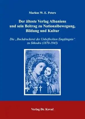 Seller image for Der älteste Verlag Albaniens und sein Beitrag zu Nationalbewegung, Bildung und Kultur, Die "Buchdruckerei der Unbefleckten Empfängnis" zu Shkodra (1870-1945) for sale by Verlag Dr. Kovac GmbH