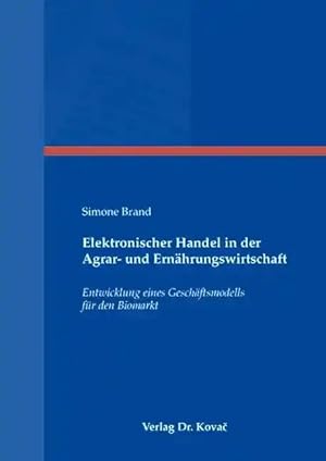 Imagen del vendedor de Elektronischer Handel in der Agrar- und Ernährungswirtschaft, Entwicklung eines Geschäftsmodells für den Biomarkt a la venta por Verlag Dr. Kovac GmbH