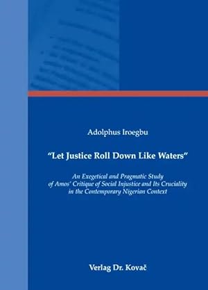 Imagen del vendedor de Let Justice Roll Down Like Waters  , An Exegetical and Pragmatic Study of Amos' Critique of Social Injustice and Its Cruciality in the Contemporary Nigerian Context a la venta por Verlag Dr. Kovac GmbH