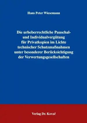 Image du vendeur pour Die urheberrechtliche Pauschal- und Individualvergütung für Privatkopien im Lichte technischer Schutzma nahmen unter besonderer Berücksichtigung der Verwertungsgesellschaften, mis en vente par Verlag Dr. Kovac GmbH