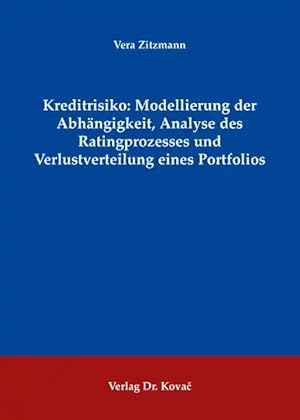 Imagen del vendedor de Kreditrisiko: Modellierung der Abhängigkeit, Analyse des Ratingprozesses und Verlustverteilung eines Portfolios, a la venta por Verlag Dr. Kovac GmbH