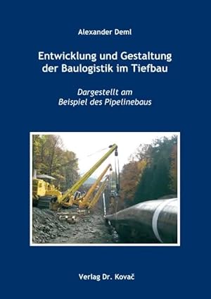 Imagen del vendedor de Entwicklung und Gestaltung der Baulogistik im Tiefbau, Dargestellt am Beispiel des Pipelinebaus a la venta por Verlag Dr. Kovac GmbH