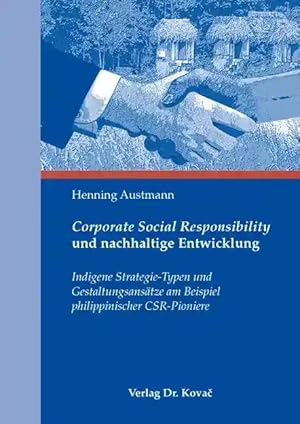 Image du vendeur pour Corporate Social Responsibility undnachhaltigeEntwicklung, Indigene Strategie-Typen und Gestaltungsansätze am Beispiel philippinischer CSR-Pioniere mis en vente par Verlag Dr. Kovac GmbH