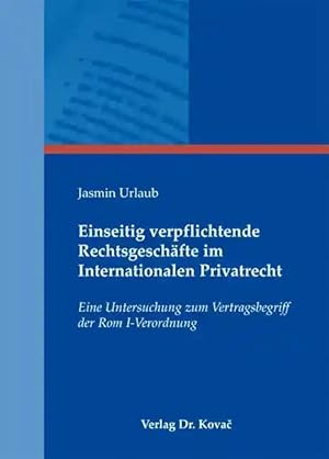 Imagen del vendedor de Einseitig verpflichtende Rechtsgeschäfte im Internationalen Privatrecht, Eine Untersuchung zum Vertragsbegriff der Rom I-Verordnung a la venta por Verlag Dr. Kovac GmbH