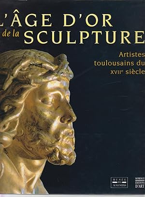 Image du vendeur pour L'GE D'OR de la SCULPTURE - Artistes toulousains du XVIIe sicle mis en vente par CANO