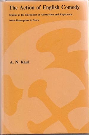 The Action of English Comedy: Studies in the Encounter of Abstraction and Experience from Shakesp...