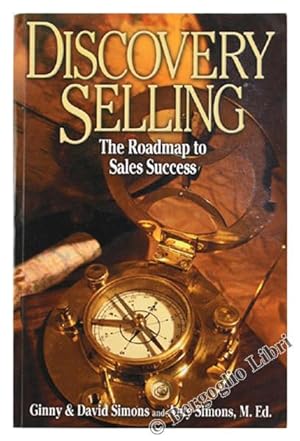 DISCOVERY SELLING. The Roadmap to Sales Success.: