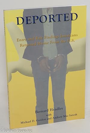 Deported; volume 1, entry and exit findings Jamaicans returned home from the U.S. between 1997 an...