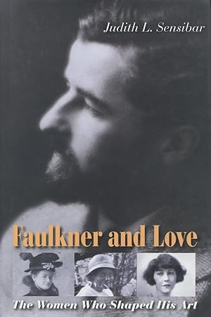 Faulkner And Love: The Women Who Shaped His Art