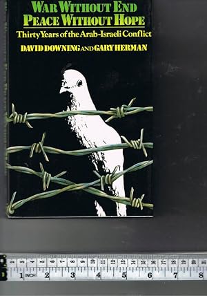 Seller image for WAR WITHOUT END, PEACE WITHOUT HOPE: THIRTY YEARS OF THE ARAB-ISRAELI CONFLICT for sale by Chaucer Bookshop ABA ILAB