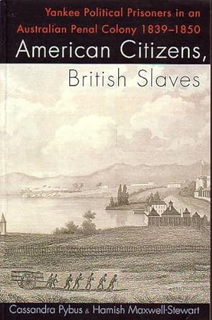 Seller image for AMERICAN CITIZENS, BRITISH SLAVES: Yankee Political Prisoners in an Australian Penal Colony 1839-1850 for sale by Jean-Louis Boglio Maritime Books