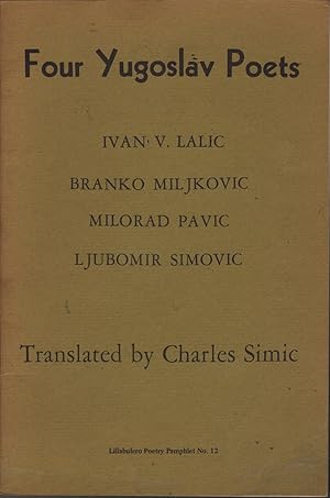 Four Yugoslav Poets: Ivan V. Lalic, Branko Miljkovic, Milorad Pavic, I. Jubomir Simovic