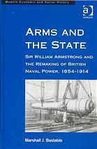 Imagen del vendedor de ARMS AND THE STATE: Sir William Armstrong and the remaking of British naval power, 1854-1914 a la venta por Harry E Bagley Books Ltd