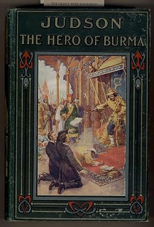 Judson the Hero of Burma : The Stirring Life Story of the First Missionary to the Burmese Told fo...