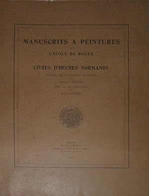 Manuscrits à peintures de l'École de Rouen. Livres d'Heures normands. Recueil de fac-similé et te...
