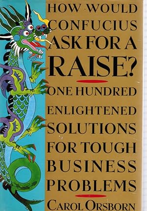 How Would Confucius Ask for a Raise? 100 Enlightened Solutions for Tough Business Problems