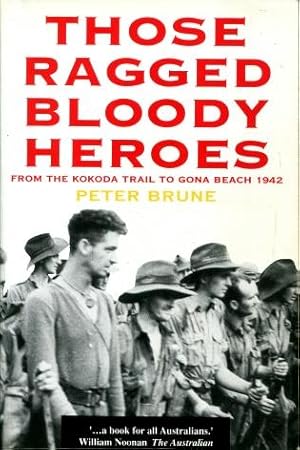 Those Ragged Bloody Heroes : From the Kokoda Trail to Gona Beach 1942