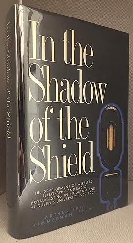 Seller image for In the Shadow of the Shield; The Development of Wireless Telegraphy and Radio Broadcasting in Kingston and at Queen's University: An Oral and Documentary History, 1902-1957 for sale by Burton Lysecki Books, ABAC/ILAB