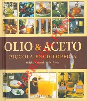 Olio & aceto. Origini. Aromi. Usi. Ricette. Piccola enciclopedia.