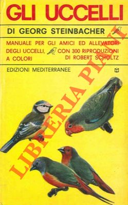 Gli uccelli. Manuale per gli amici ed allevatori degli uccelli.