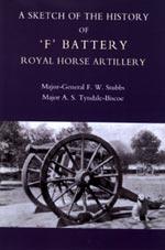 Seller image for SKETCH OF THE HISTORY OF   F   BATTERY ROYAL HORSE ARTILLERY for sale by Naval and Military Press Ltd