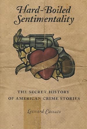 Bild des Verkufers fr Hard-Boiled Sentimentality: The Secret History Of American Crime Stories zum Verkauf von Kenneth A. Himber