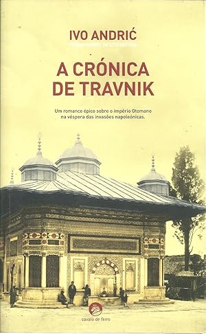 A CRÓNICA DE TRAVNIK: Um romance épico sobre o império Otomano na véspera das invasões napoleónicas.