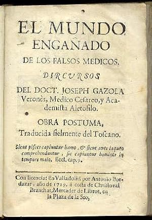 Imagen del vendedor de El mundo engaado de los falsos medicos. Dircursos del Doct. Joseph Gazola, Verons, Medico Cesareo, y Academista Aletofilo / Obra postuma, Traducida fielmente del Toscano; con aprobacin de Don Gregorio Mayns y Ciscr [Gregorio Mayans i Sscar] a la venta por Librera Miguel Miranda