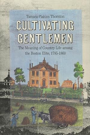 Seller image for Cultivating Gentlemen: The Meaning of Country Life Among the Boston Elite 1785-1860 for sale by Kenneth A. Himber