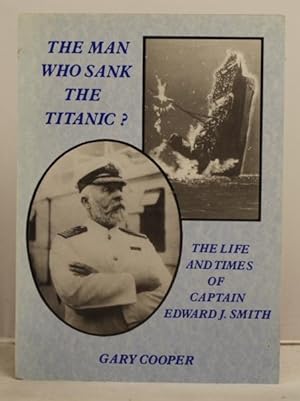 Seller image for The man who sank the Titanic? The life and times of captain Edward J. Smith for sale by Leakey's Bookshop Ltd.
