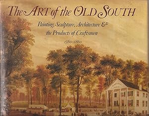 The Art of the Old South: Painting, Sculture, Architecture & the Products of Craftsmen