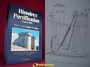 HISTOIRE DE LA FORTIFICATION jusquen 1870 -------- TOME 1 : des origines à Vauban