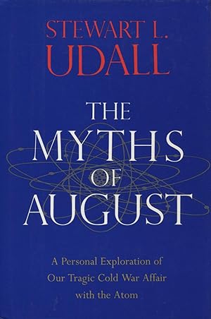 Seller image for The Myths of August: A Personal Exploration of Our Tragic Cold War Affair With the Atom for sale by Kenneth A. Himber