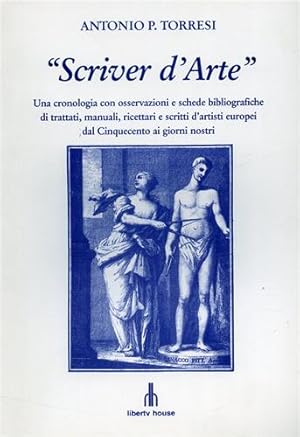 Imagen del vendedor de Scriver d'Arte. Una cronologia con osservazioni e schede bibliografiche di trattati, manuali, ricettari e scritti d'artisti europei dal Cinquecento ai giorni nostri. a la venta por FIRENZELIBRI SRL